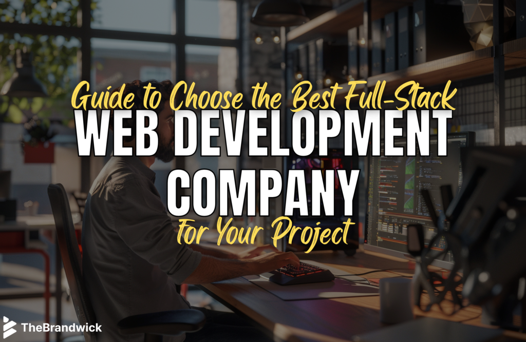 Guide to Choose the Best Full-Stack Web Development Company for Your Project