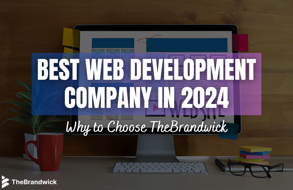 Best Web Development Company in 2024: Why to Choose TheBrandwick